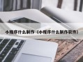 茌平小程序什么制作（小程序什么制作软件）