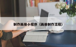 茌平制作画册小程序（画册制作流程）
