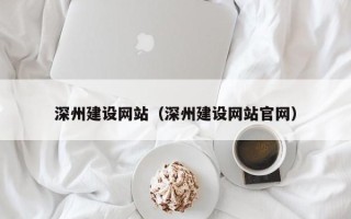 茌平深州建设网站（深州建设网站官网）
